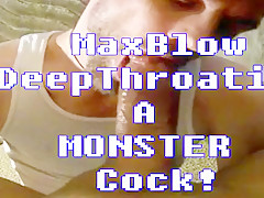 MaxBlow deepthroats A MONSTER cock